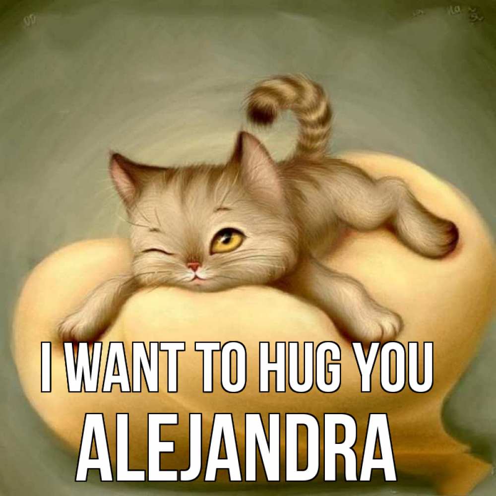 Greetings card с именем, Alejandra I want to hug you кошечка Greetings with text for free download 