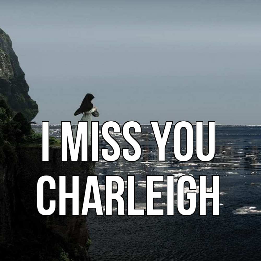 Greetings card с именем, Charleigh I miss you жду тебя или в монастырь Greetings with text for free download 