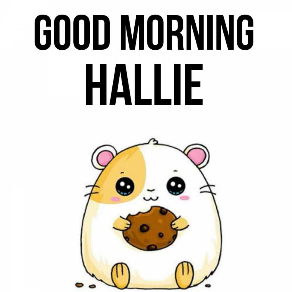 Greetings card с именем, Hallie Good morning есть печеньку. Утречко Greetings with text for free download 