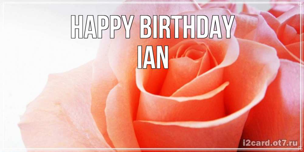 Greetings card с именем, Ian Happy Birthday розы для поздравления с днем рождения Greetings with text for free download 