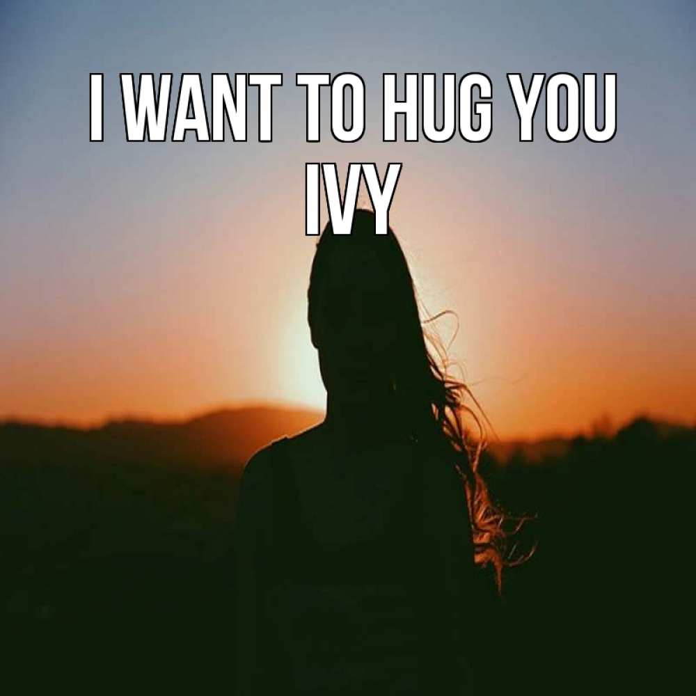 Greetings card с именем, Ivy I want to hug you силуэт длинноволосой девушки Greetings with text for free download 