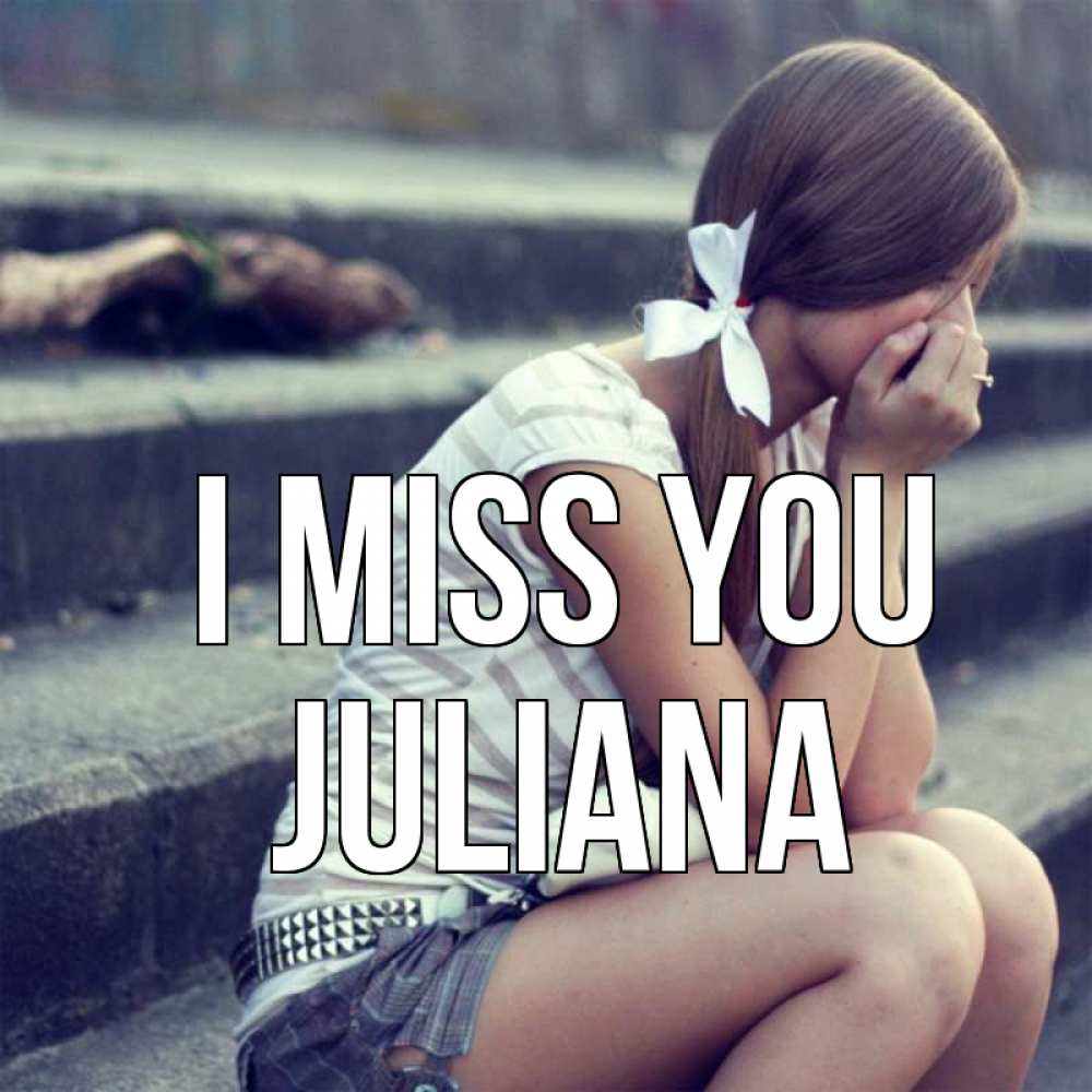 Greetings card с именем, Juliana I miss you девушка плачет Greetings with text for free download 