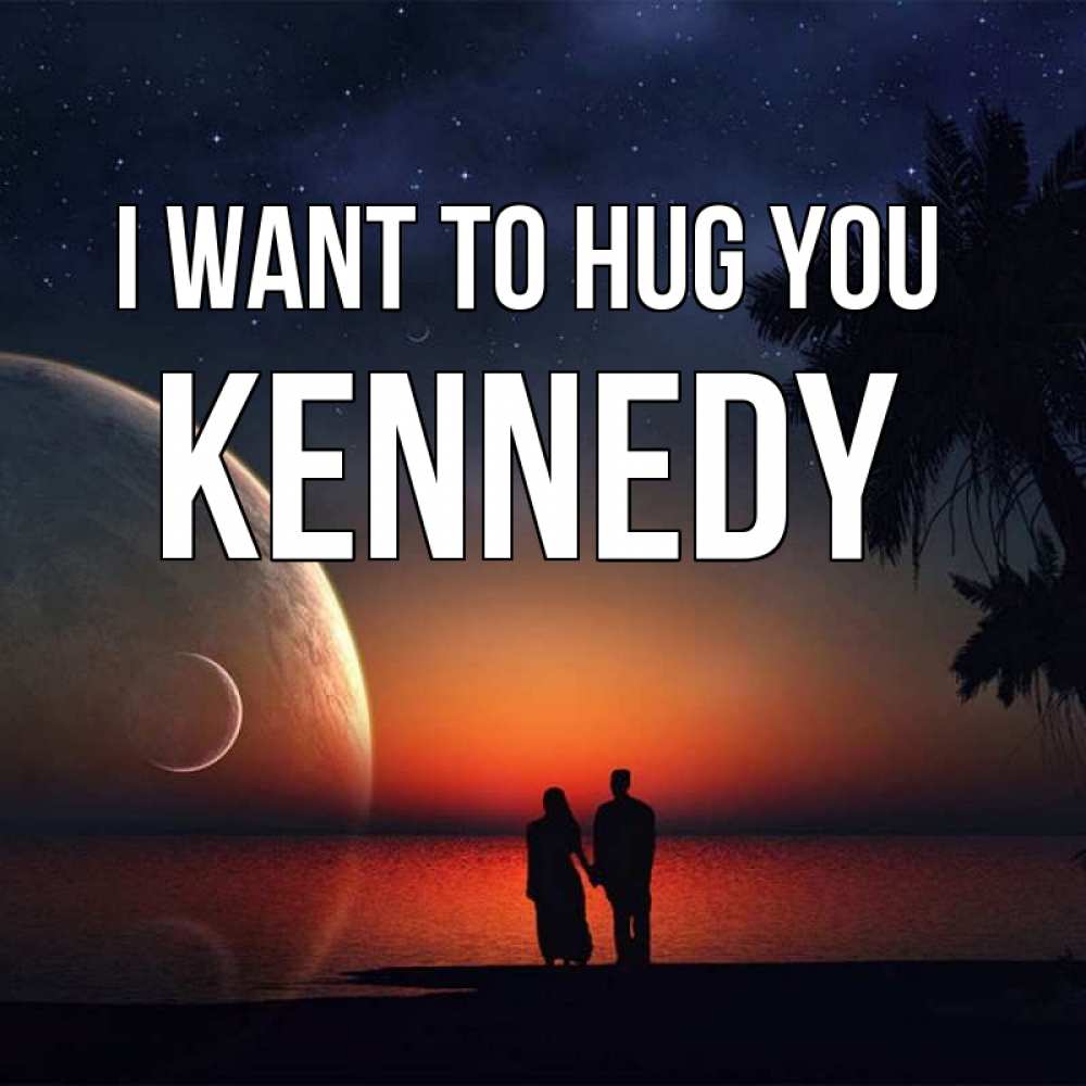 Greetings card с именем, Kennedy I want to hug you восход спутников Greetings with text for free download 