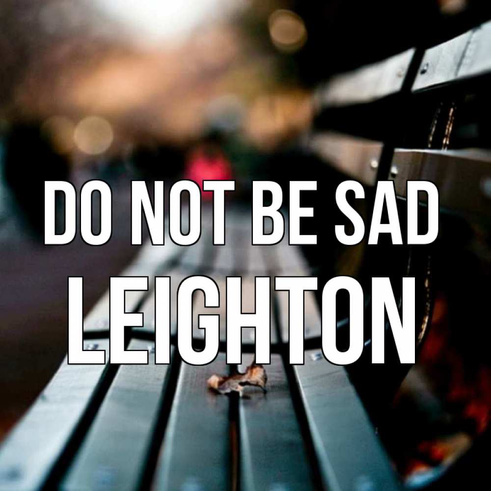 Greetings card с именем, Leighton Do not be sad размытый фон Greetings with text for free download 