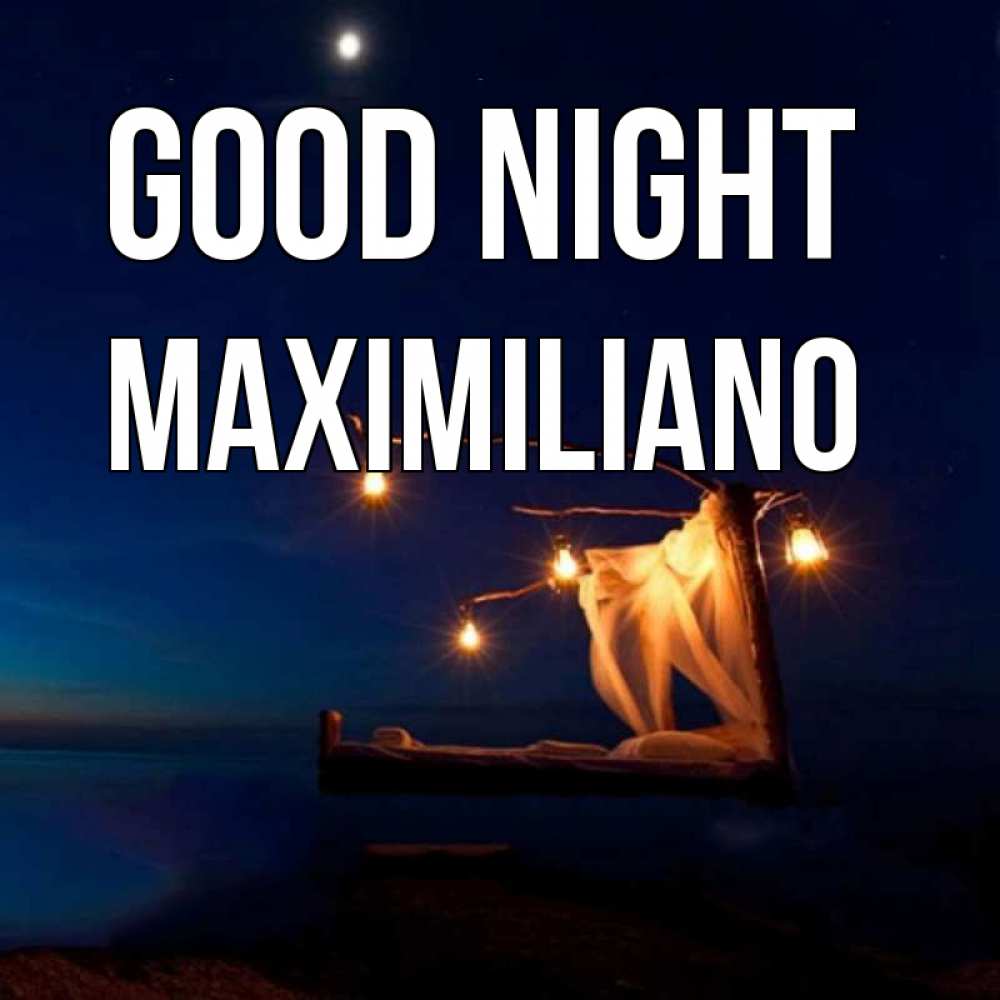 Greetings card с именем, Maximiliano Good night милый мой Greetings with text for free download 