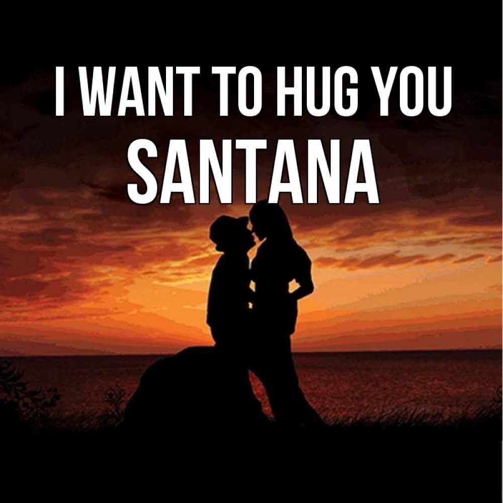 Greetings card с именем, Santana I want to hug you парень и девушка и оранжевое небо Greetings with text for free download 