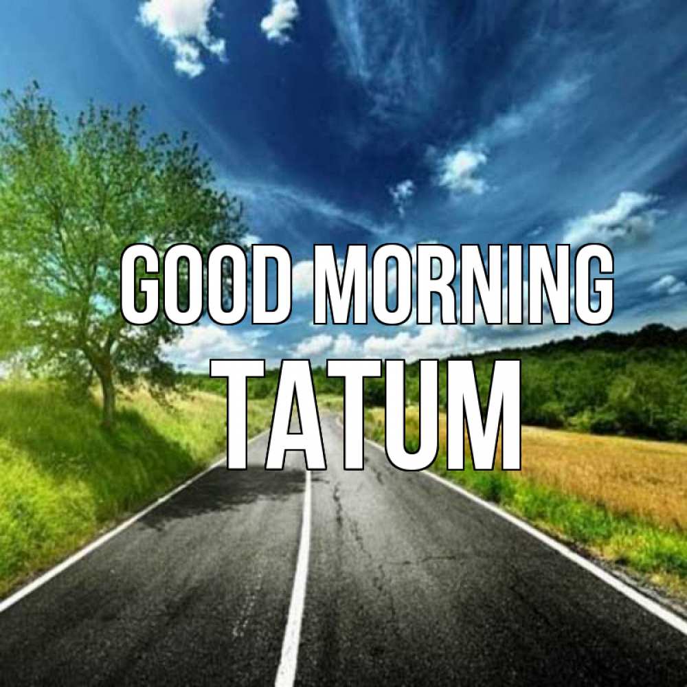 Greetings card с именем, Tatum Good morning дорога и небо Greetings with text for free download 