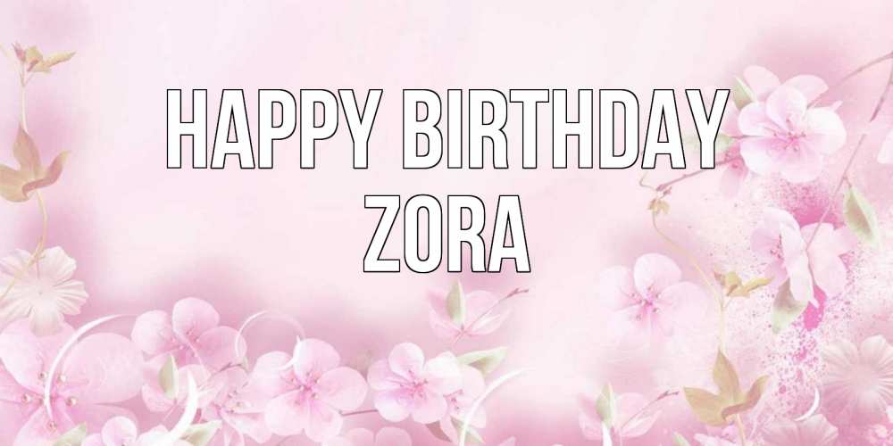 Greetings card с именем, Zora Happy Birthday нежные цветы Greetings with text for free download 
