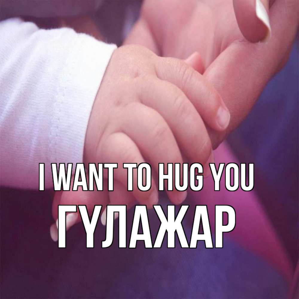 Greetings card с именем, ГҮЛАЖАР I want to hug you мама с ребенком Greetings with text for free download 