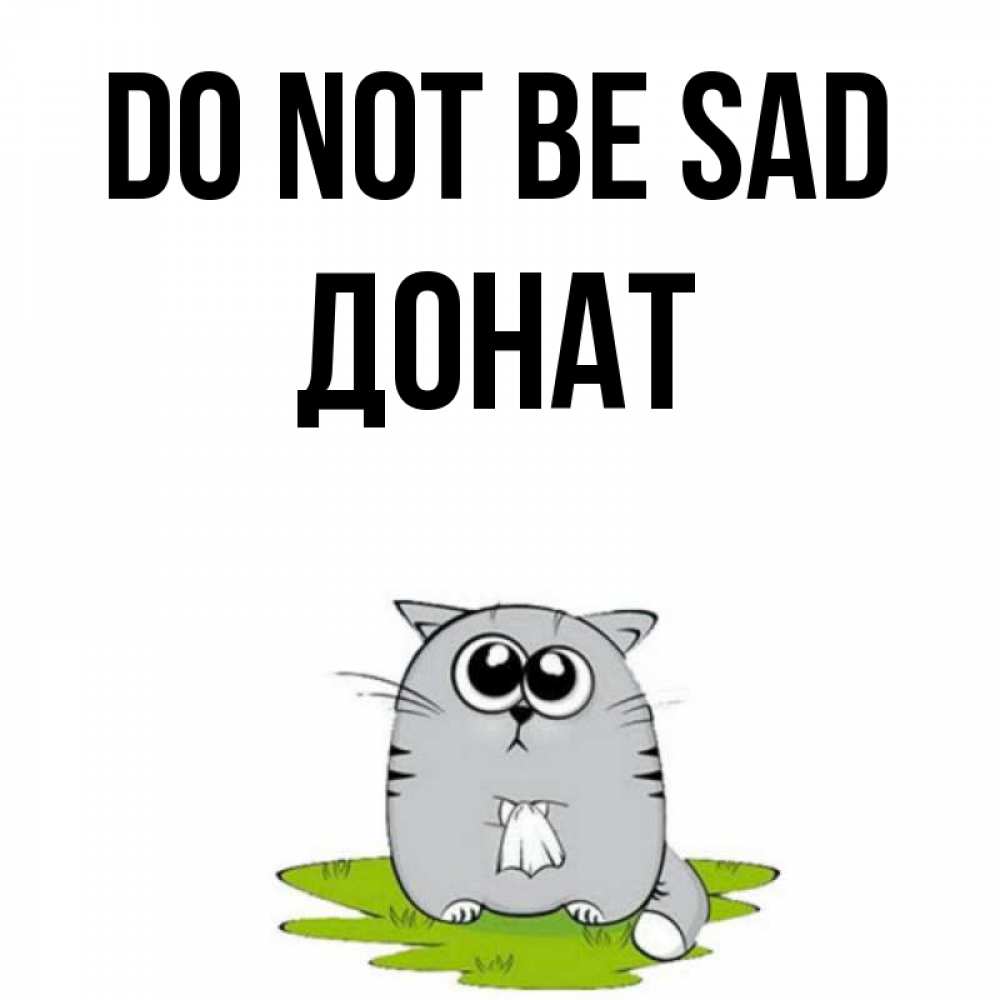 Greetings card с именем, Донат Do not be sad грустный котяра Greetings with text for free download 