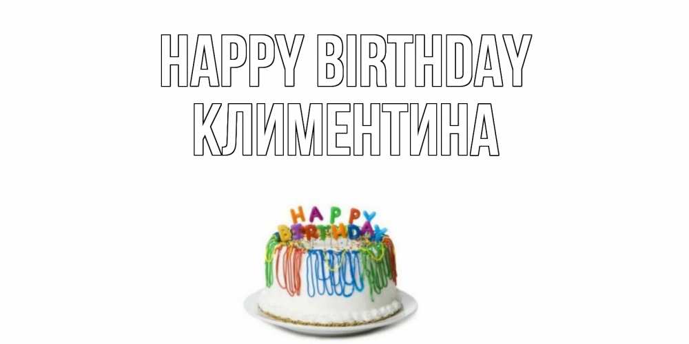 Greetings card с именем, Климентина Happy Birthday Тортик Greetings with text for free download 