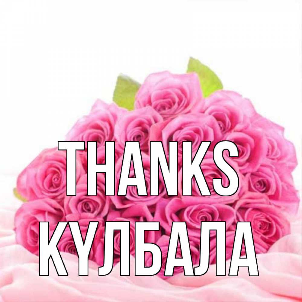 Greetings card с именем, Күлбала Thanks розовые розы с подписью Greetings with text for free download 