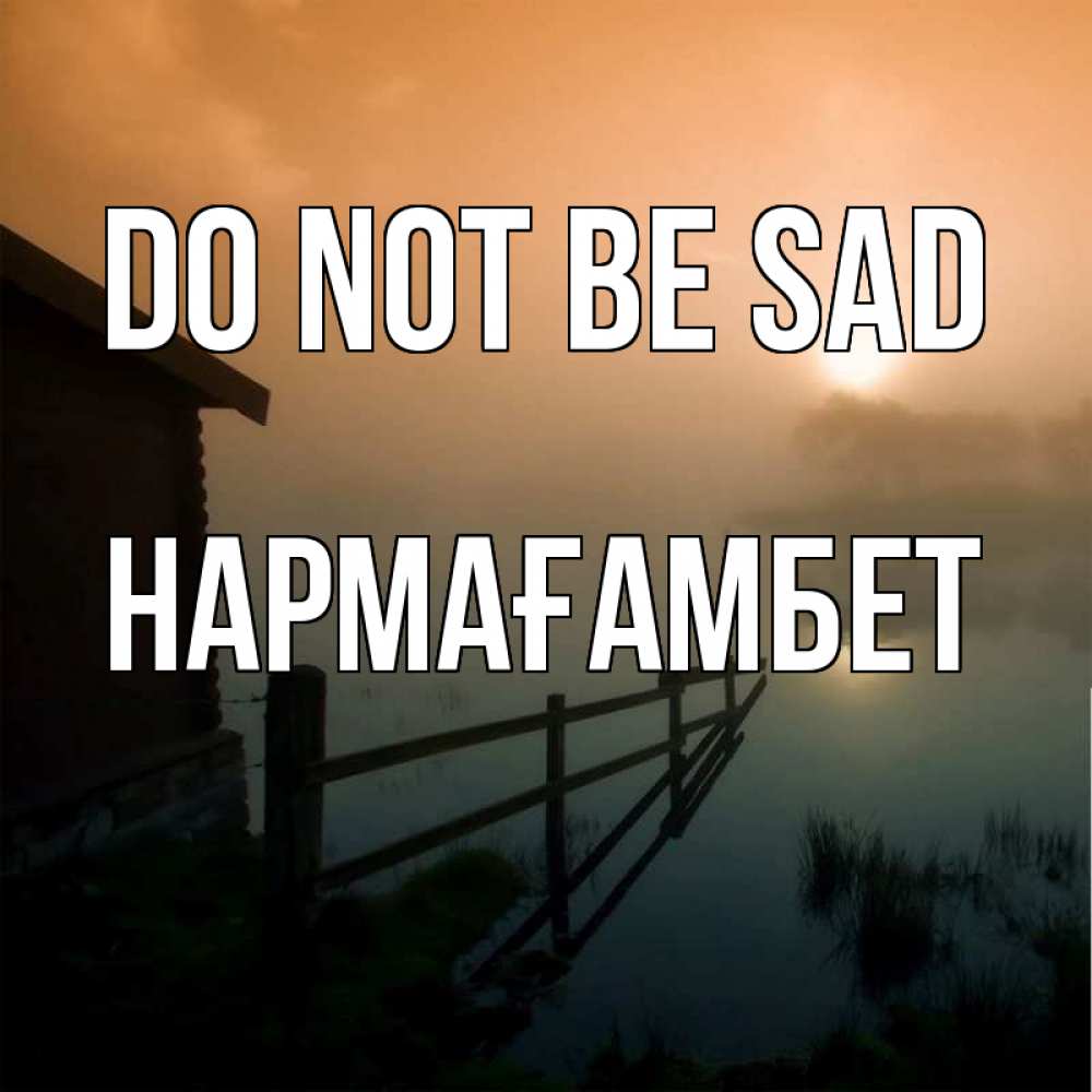 Greetings card с именем, НАРМАҒАМБЕТ Do not be sad дом у озера Greetings with text for free download 