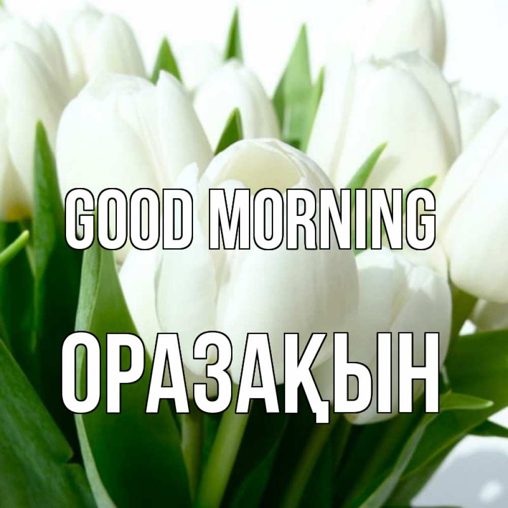 Greetings card с именем, ОРАЗАҚЫН Good morning открытки на каждый день по именам Greetings with text for free download 