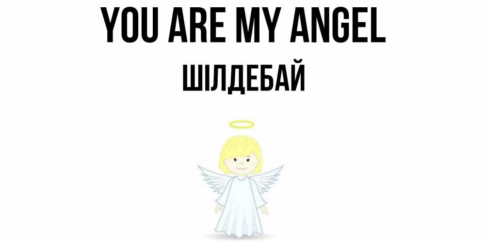 Greetings card с именем, ШІЛДЕБАЙ You are my angel ангел Greetings with text for free download 