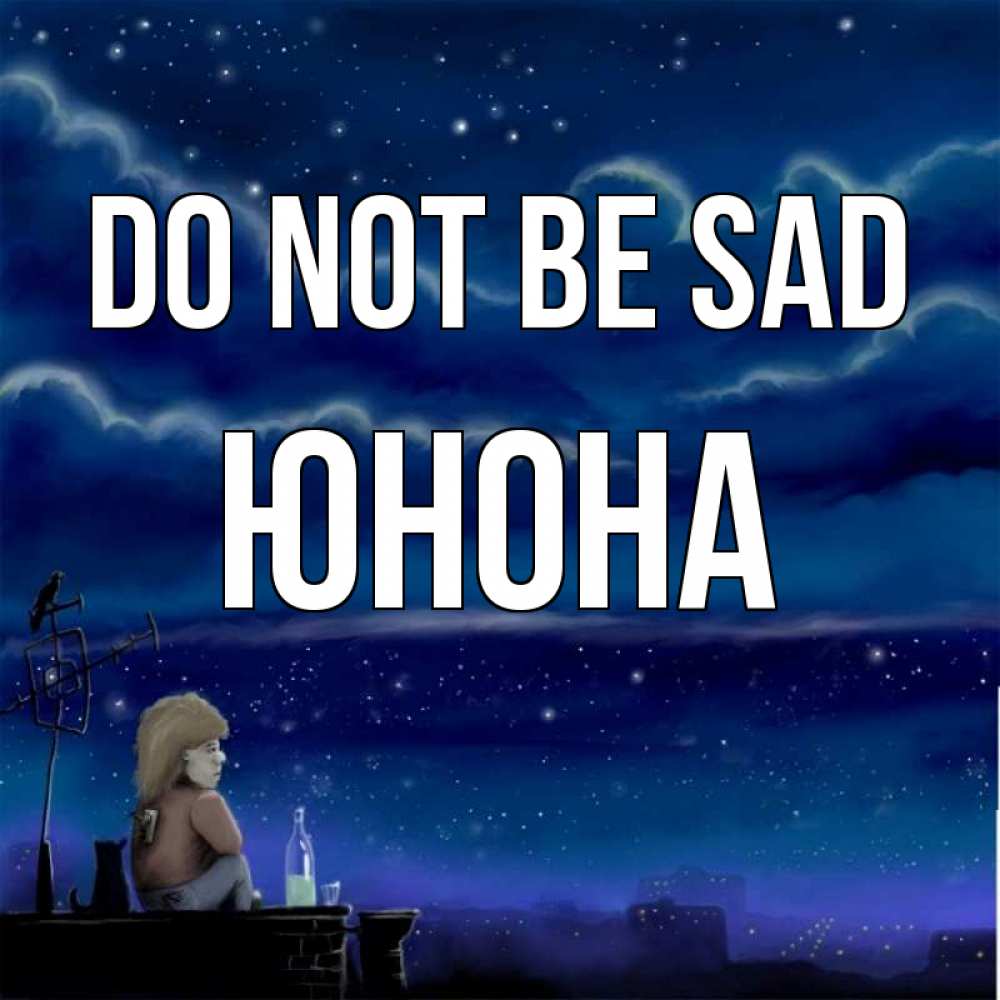 Greetings card с именем, Юнона Do not be sad город с крыши Greetings with text for free download 