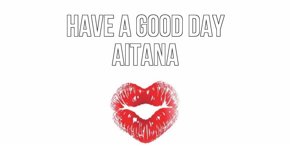 Greetings card с именем, Aitana Have a good day Поцелуй Greetings with text for free download 
