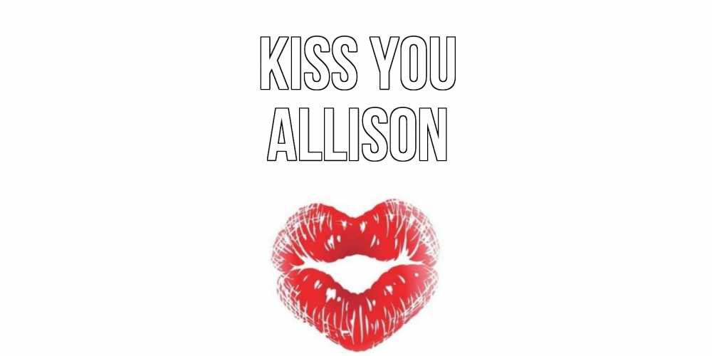 Greetings card с именем, Allison Kiss you поцелуй Greetings with text for free download 