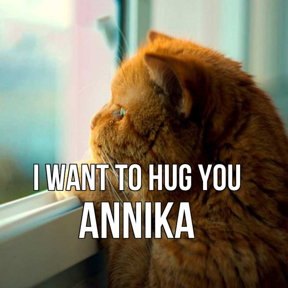 Greetings card с именем, Annika I want to hug you большой огромный рыжий котяра Greetings with text for free download 