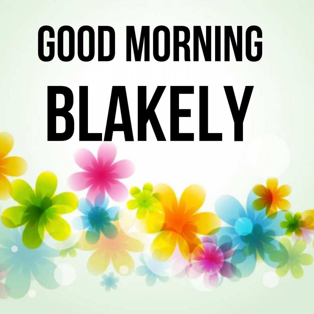 Greetings card с именем, Blakely Good morning позитивные цветочки Greetings with text for free download 