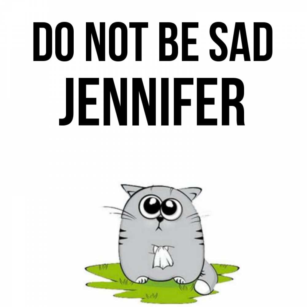 Greetings card с именем, Jennifer Do not be sad грустный котяра Greetings with text for free download 