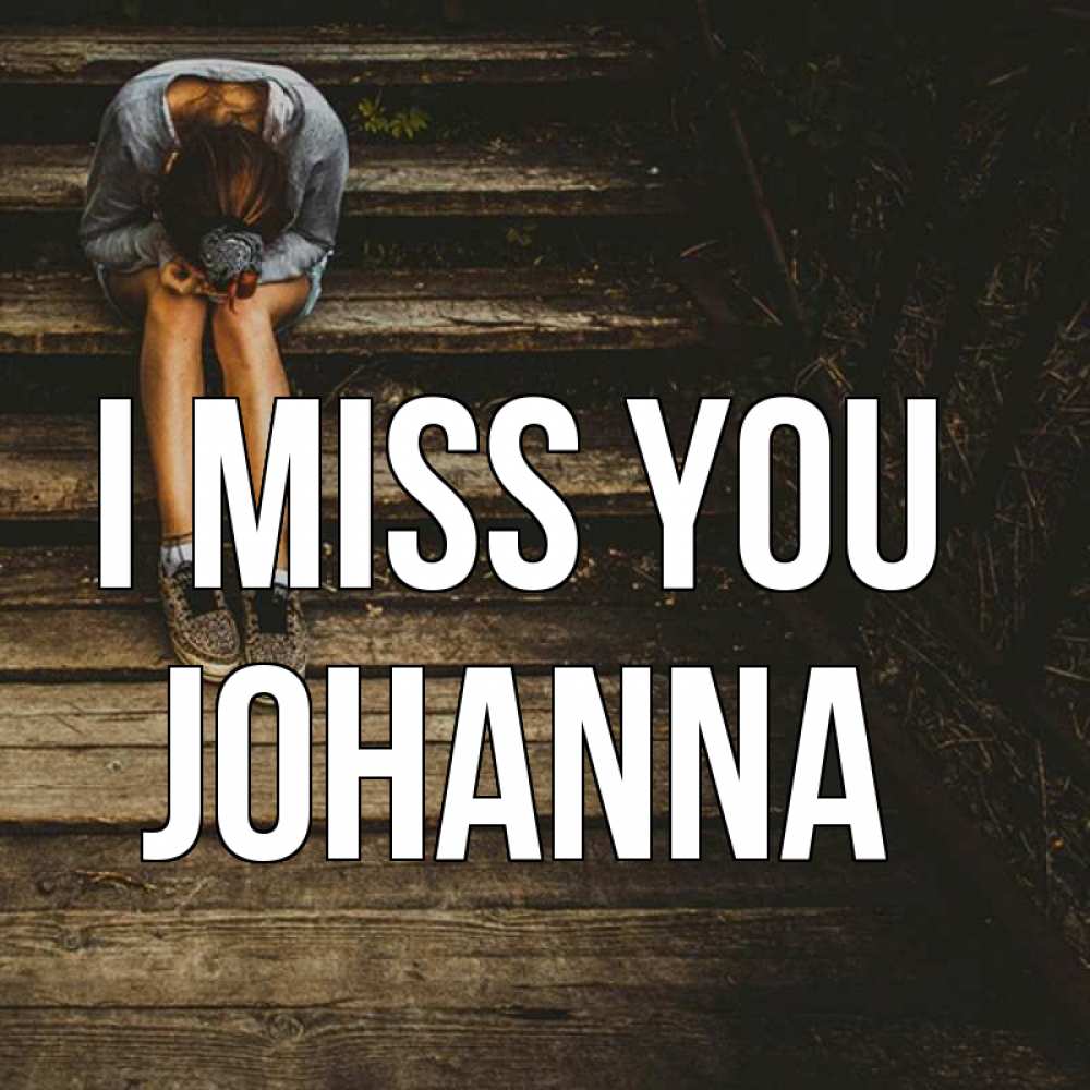 Greetings card с именем, Johanna I miss you грущу Greetings with text for free download 