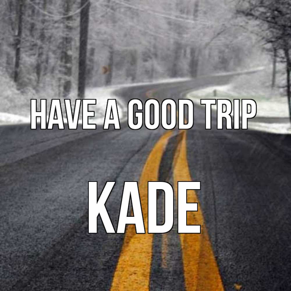 Greetings card с именем, Kade Have a good trip хорошего вам путешествия Greetings with text for free download 