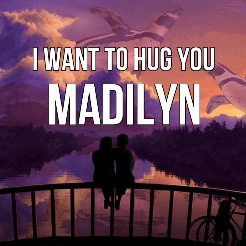 Greetings card с именем, Madilyn I want to hug you парочка сидит на мосте или на набережной Greetings with text for free download 