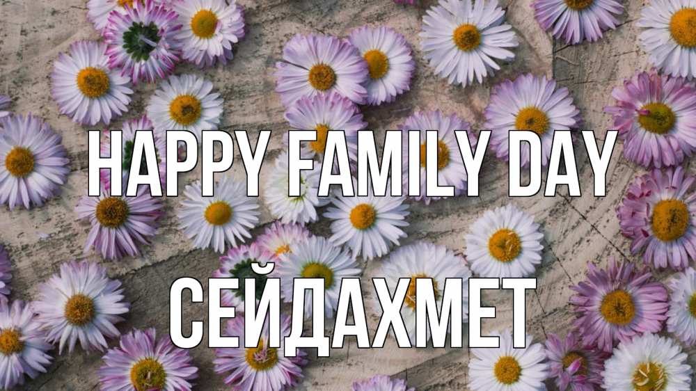 Greetings card с именем, СЕЙДАХМЕТ happy family day с днем семьи Greetings with text for free download 