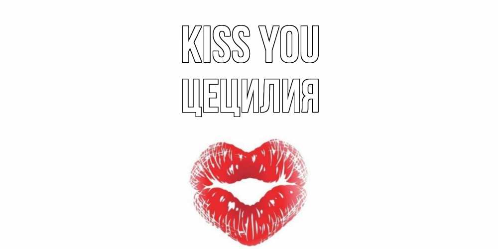 Greetings card с именем, Цецилия Kiss you поцелуй Greetings with text for free download 