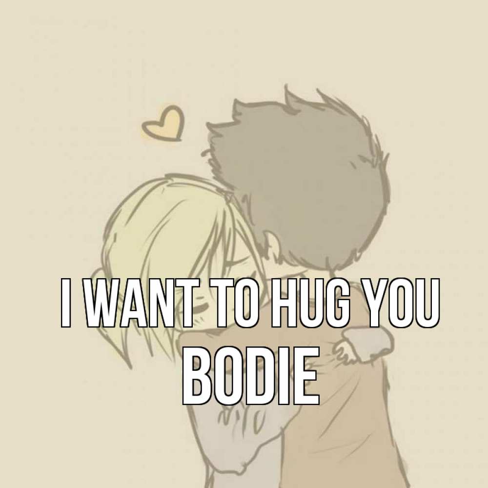 Greetings card с именем, Bodie I want to hug you с сердечком рисунок Greetings with text for free download 