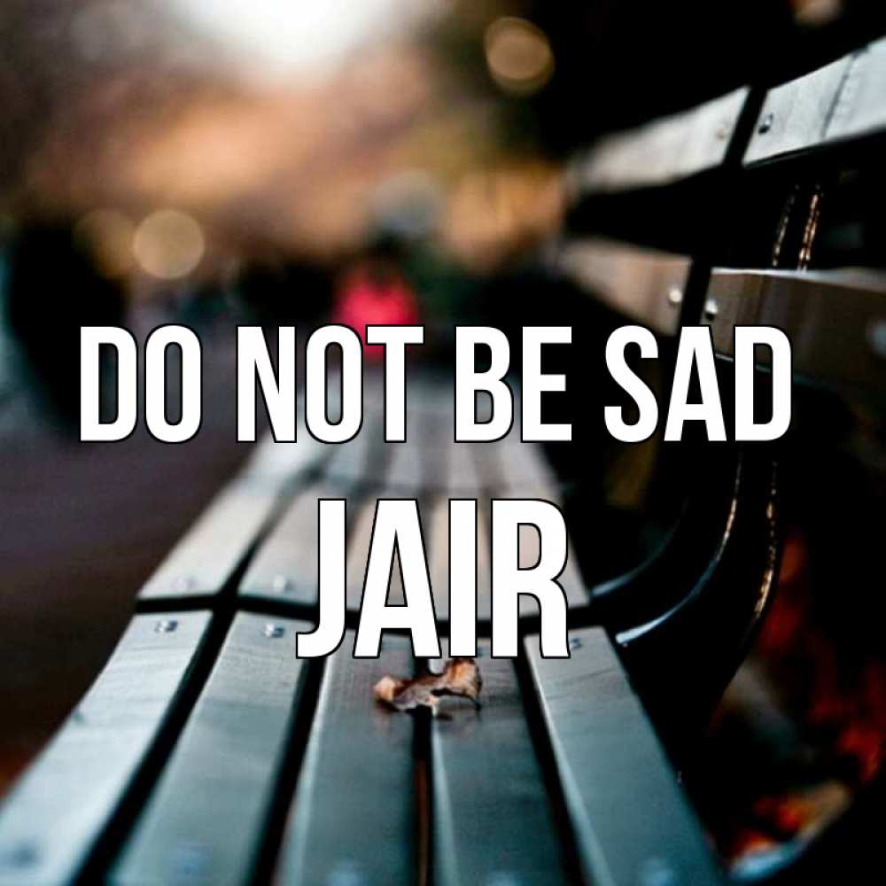 Greetings card с именем, Jair Do not be sad размытый фон Greetings with text for free download 