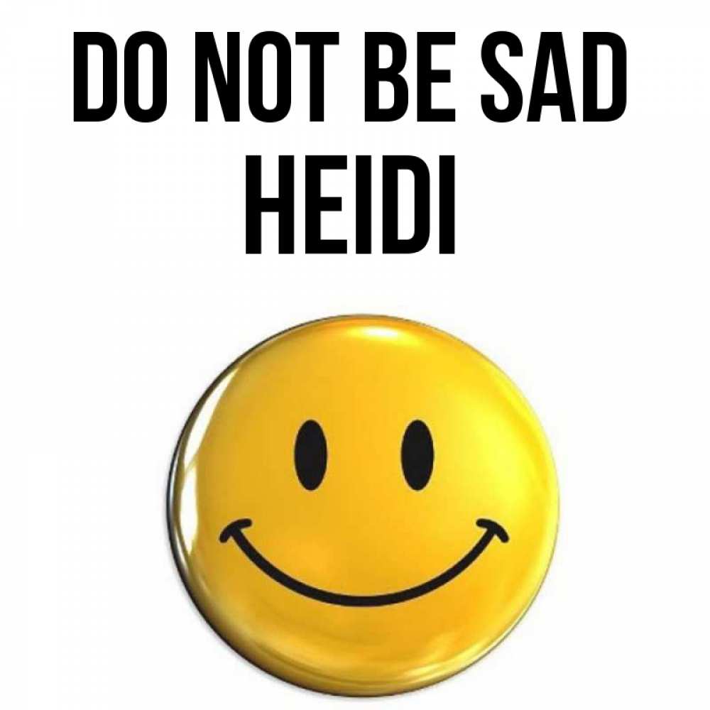 Greetings card с именем, Heidi Do not be sad триде смайл Greetings with text for free download 