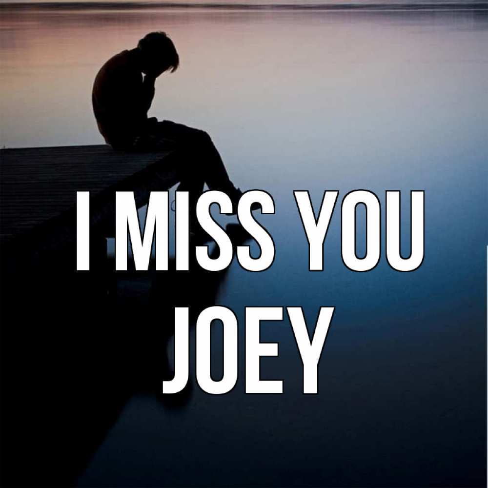 Greetings card с именем, Joey I miss you печаль Greetings with text for free download 