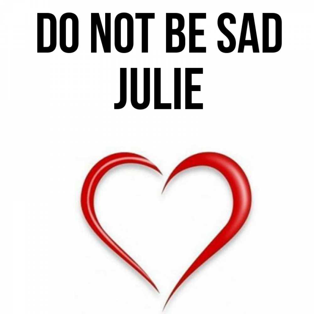 Greetings card с именем, Julie Do not be sad для любимой Greetings with text for free download 