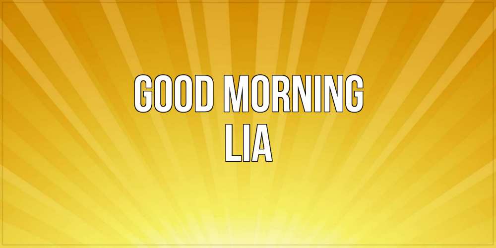 Greetings card с именем, Lia Good morning пожелания доброго утра Greetings with text for free download 
