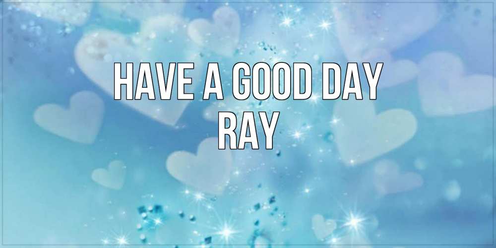 Greetings card с именем, Ray Have a good day хорошего дня Greetings with text for free download 
