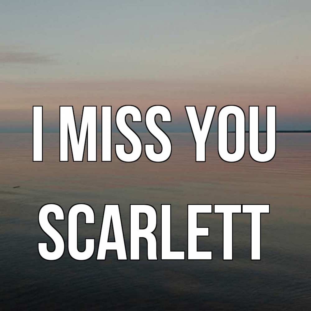 Greetings card с именем, Scarlett I miss you пусто Greetings with text for free download 
