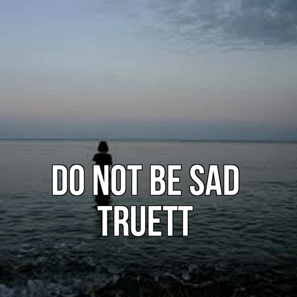 Greetings card с именем, Truett Do not be sad девушка Greetings with text for free download 