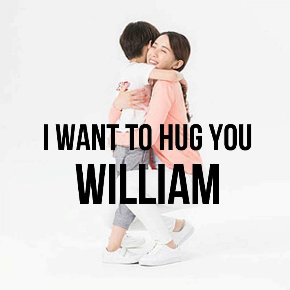 Greetings card с именем, William I want to hug you соскучилась по сыну Greetings with text for free download 