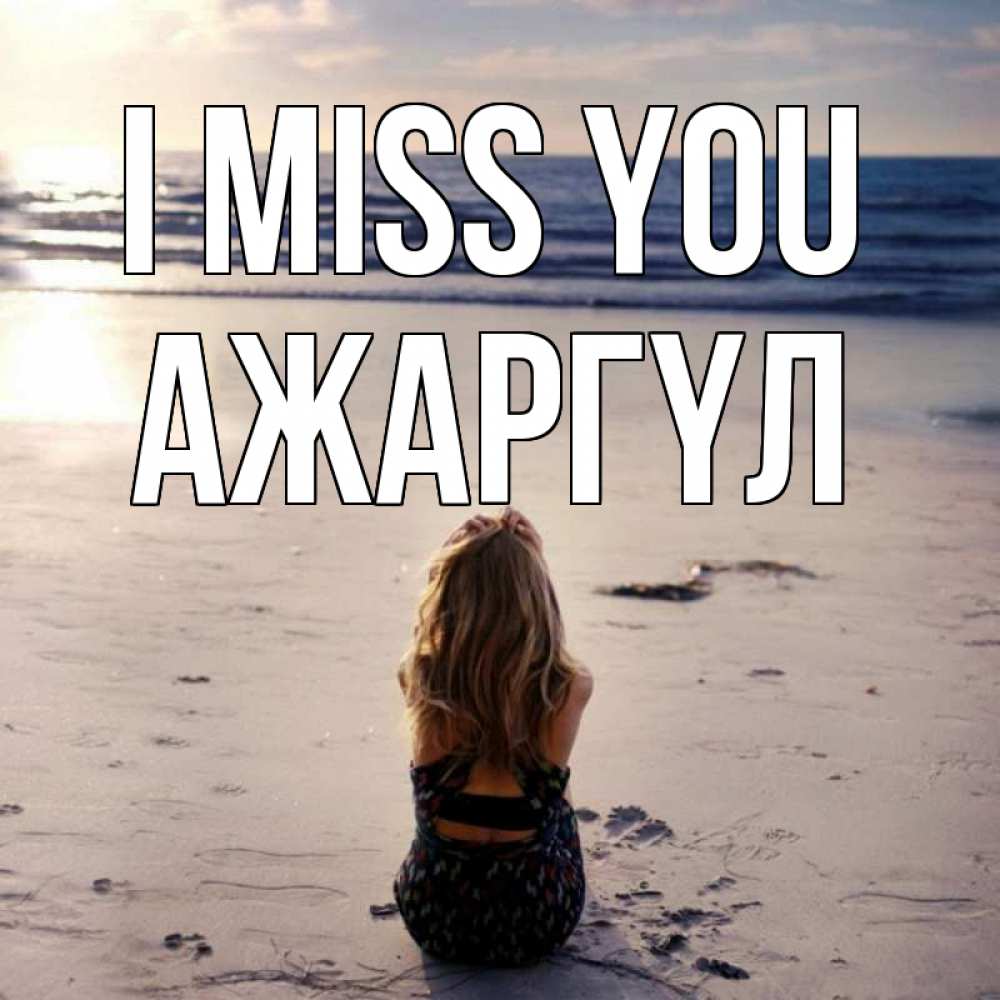 Greetings card с именем, АЖАРГҮЛ I miss you тебя 1 Greetings with text for free download 
