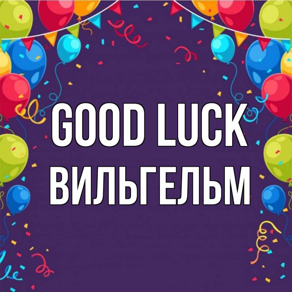 Greetings card с именем, Вильгельм Good luck шары Greetings with text for free download 