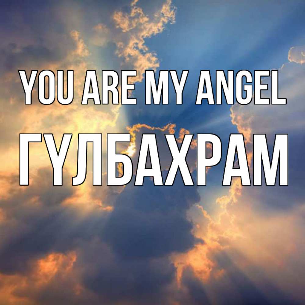 Greetings card с именем, ГҮЛБАХРАМ You are my angel ангельский свет сквозь облака Greetings with text for free download 