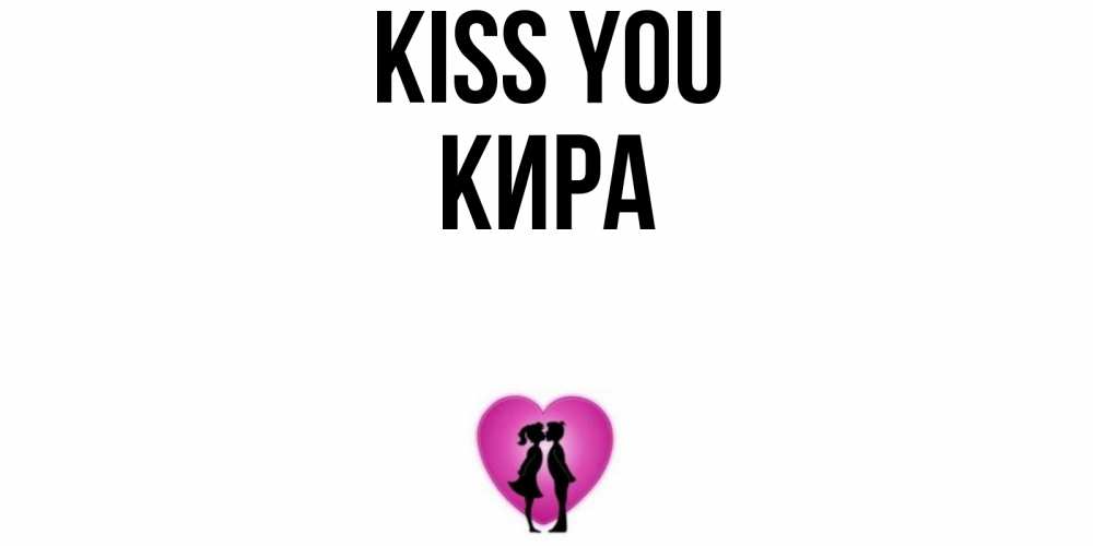 Greetings card с именем, Кира Kiss you поцелуй Greetings with text for free download 