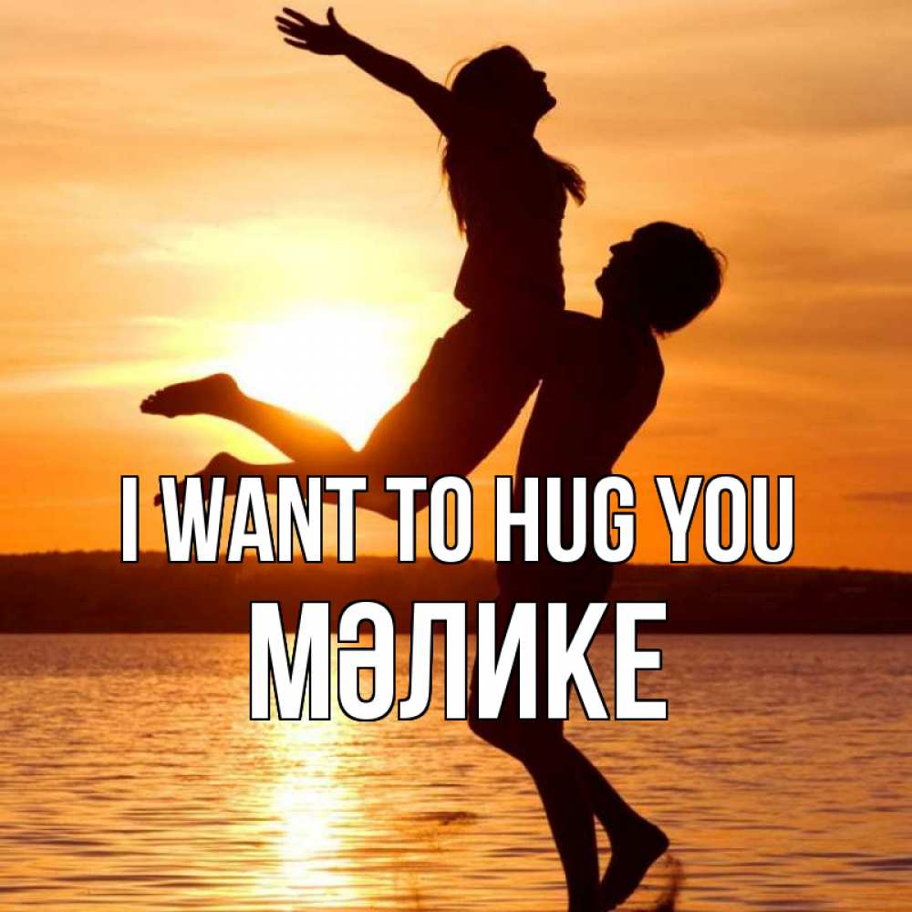 Greetings card с именем, МӘЛИКЕ I want to hug you парень поднимает девушку и она летит Greetings with text for free download 