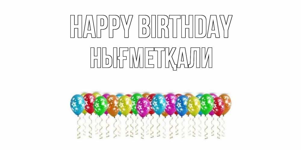 Greetings card с именем, НЫҒМЕТҚАЛИ Happy Birthday Воздушные шары, звезды Greetings with text for free download 