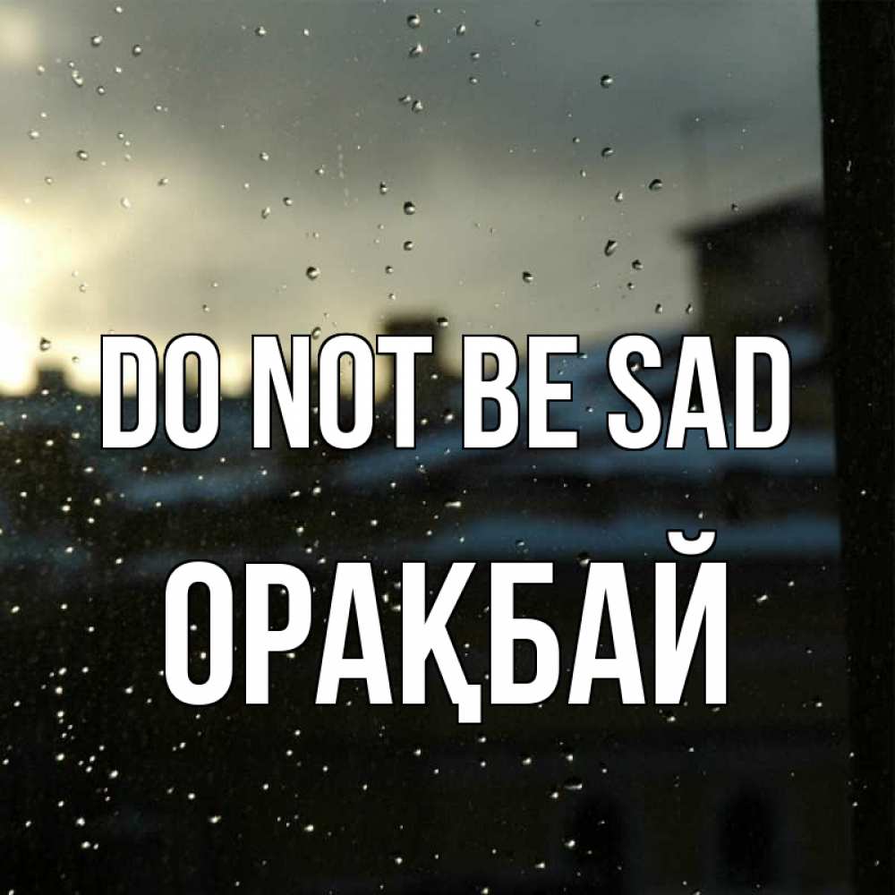 Greetings card с именем, ОРАҚБАЙ Do not be sad вид на крыши Greetings with text for free download 