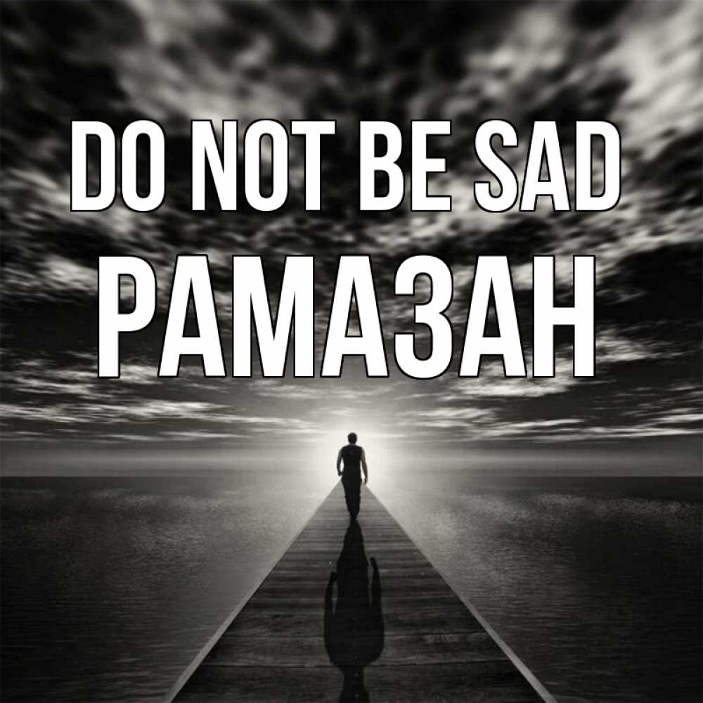 Greetings card с именем, РАМАЗАН Do not be sad человек Greetings with text for free download 