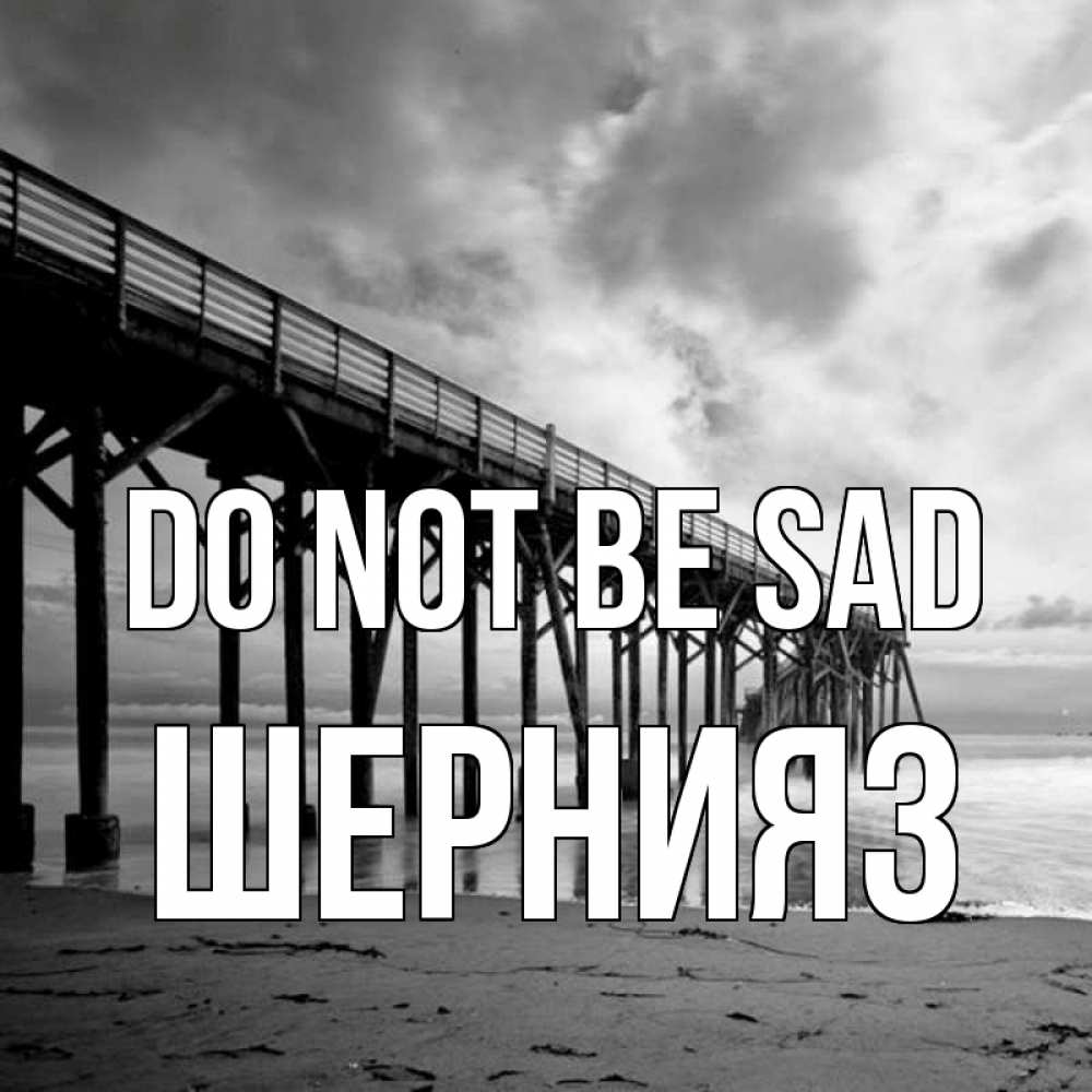Greetings card с именем, ШЕРНИЯЗ Do not be sad вода и пляж под мостом Greetings with text for free download 