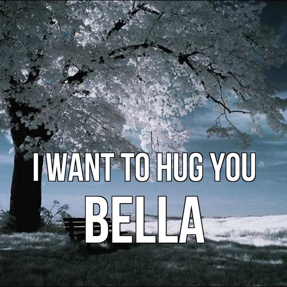 Greetings card с именем, Bella I want to hug you дерево Greetings with text for free download 
